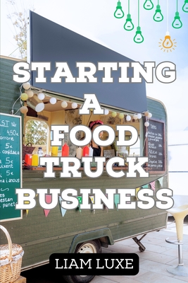 The Complete Guide to Starting a Food Truck Business in 2023