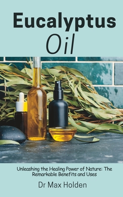 Eucalyptus Oil: Unleashing the Healing Power of Nature: The