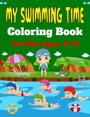 MY SWIMMING TIME Coloring Book For Kids Ages 8-12: A Fun And Cute  Collection of Swimming Coloring Pages For Kids (Beautiful Gifts For  Children's) - Magers & Quinn Booksellers