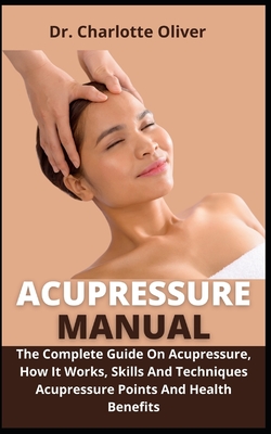 Acupressure Manual: The Complete Guide On Acupressure, How It 