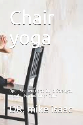 Chair yoga: Open Sequences to Build Strength, Flexibility, and Inner Calm -  Magers & Quinn Booksellers