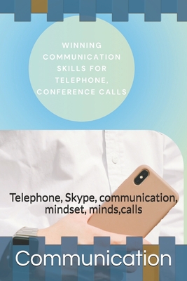 Winning Communication Skills for Telephone, Conference Calls: Telephone, Skype, communication, mindset, minds, calls