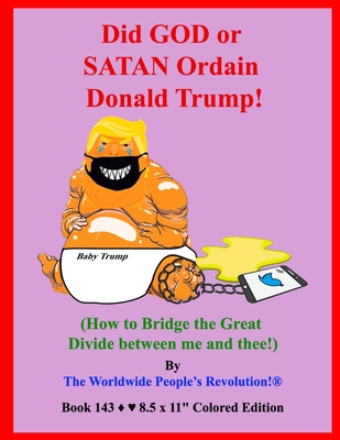 Did GOD or SATAN Ordain Donald Trump?: (How to Bridge the Great Divide between me and thee!)