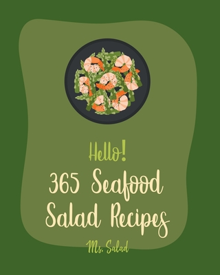 Hello! 365 Seafood Salad Recipes: Best Seafood Salad Cookbook Ever For Beginners [Homemade Salad Dressing Recipes, Southern Seafood Cookbooks, Tuna Fi