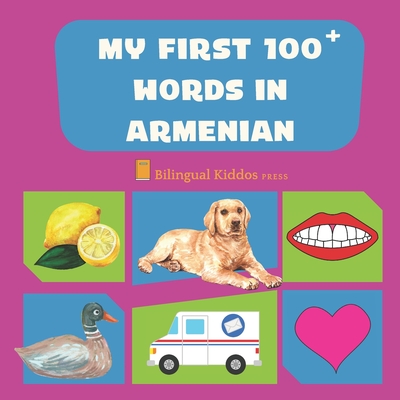 My First 100 Words In Armenian: Language Educational Gift Book For Babies, Toddlers & Kids Ages 1 - 3: Learn Essential Basic Vocabulary Words: Transli