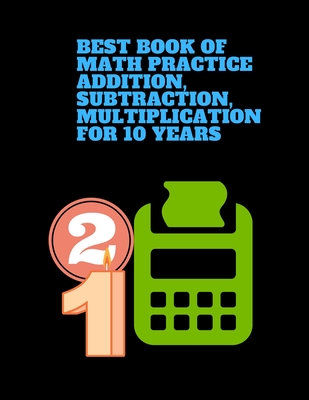 best book of Math Practice Addition, Subtraction, Multiplication for 10 years: This book contains lots of exercises with 468 problems, Single Digit, D