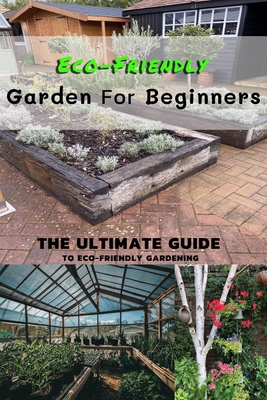 Eco-Friendly Garden For Beginners: The Ultimate Guide To Eco-Friendly  Gardening - Magers & Quinn Booksellers