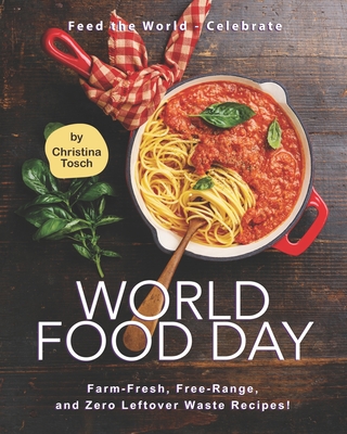 Feed the World - Celebrate World Food Day: Farm-Fresh, Free-Range, and Zero Leftover Waste Recipes!