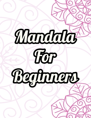 Mandala For Beginners: Easy and Simple Mandalas Coloring Book For Seniors and Adults, Large Print Coloring Pages For Stress Relief and Relaxa