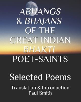 Abhangs & Bhajans of the Great Indian Bhakti Poet-Saints: Selected Poems (Large Print Edition)