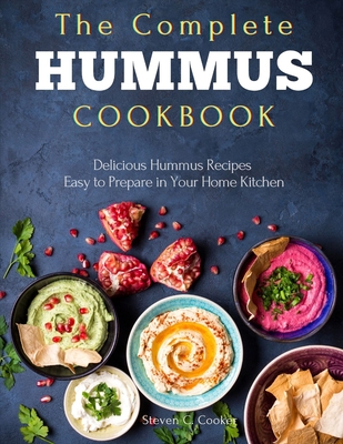 The Complete Hummus Cookbook: Delicious Hummus Recipes Easy to Prepare in Your Home Kitchen