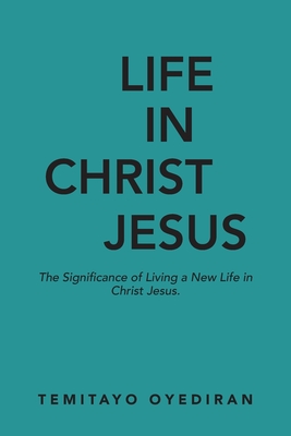 Life in Christ Jesus: The Significance of Living a New Life in Christ Jesus
