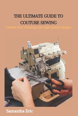 The Ultimate Guide to Couture Sewing: Unleash Your Creativity with  High-Fashion Designs - Magers & Quinn Booksellers