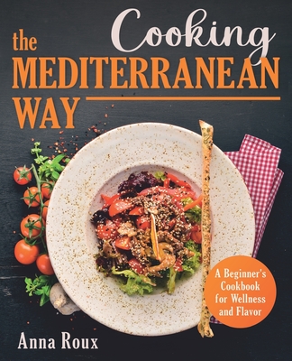 Cooking the Mediterranean Way: A Beginner's Cookbook for Wellness and  Flavor - Magers & Quinn Booksellers