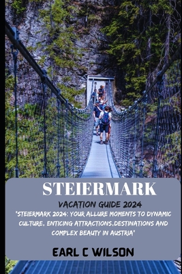 Steiermark Vacation Guide 2024: "Steiermark 2024: Your Allure Moments To Dynamic Culture, Enticing Attractions, Destinations And Complex Beauty in Aus