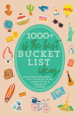 1000+ of the Best Bucket List Ideas: Your Ultimate Bucket List Travel Book and Adventure Guide with World Travel Bucket List Trips, Vacation Ideas, Ro