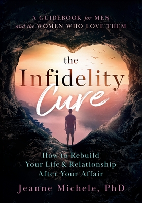 The Infidelity Cure: How to Rebuild Your Life & Relationship After Your Affair, A Guidebook for Men and the Women Who Love Them (Large Print Edition)
